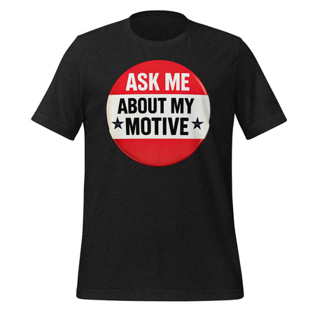 Ask Me About My Motive graphic on a black  tee shirt.