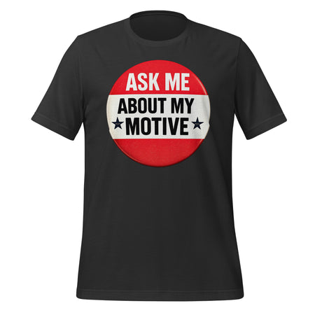 Ask Me About My Motive graphic on a tee shirt.