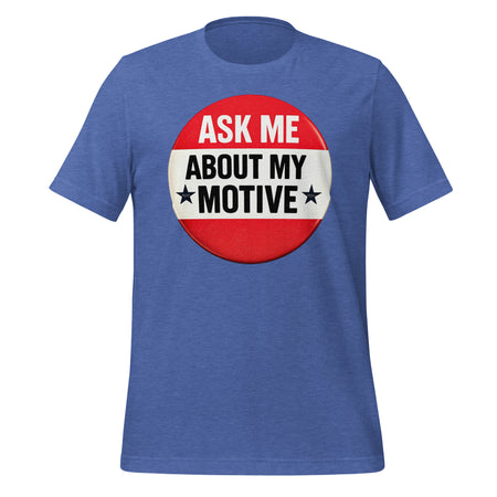 Ask Me About My Motive graphic on a tee shirt.