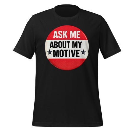 Ask Me About My Motive graphic on a tee shirt.